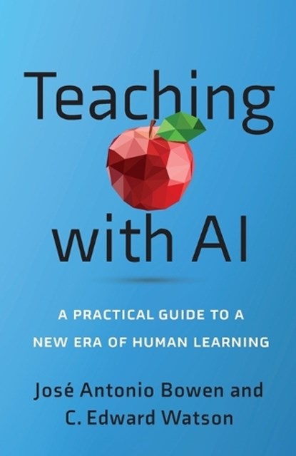 Teaching with AI, Jose Antonio Bowen ; C. Edward (Associate Vice President for Curricular & Pedagogical Innovation Watson - Paperback - 9781421449227