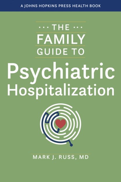 The Family Guide to Psychiatric Hospitalization, Mark J. Russ - Paperback - 9781421449616