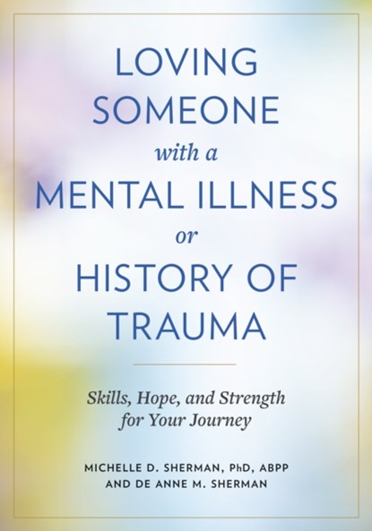 Loving Someone with a Mental Illness or History of Trauma, Michelle D. Sherman ; DeAnne M. Sherman - Paperback - 9781421450506
