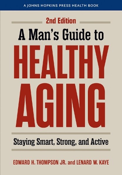 A Man's Guide to Healthy Aging, Edward H. Thompson ; Lenard W. (University of Maine) Kaye - Gebonden - 9781421453255