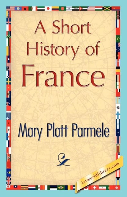 A Short History of France, Platt Parmele Mary Platt Parmele ; Mary Platt Parmele - Paperback - 9781421848532