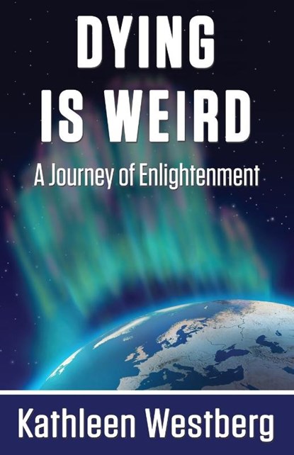 Dying is Weird - A Journey of Enlightenment, Kathleen Westberg - Paperback - 9781421886992
