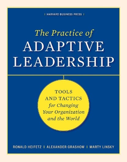 The Practice of Adaptive Leadership, Ronald A. Heifetz ; Marty Linsky ; Alexander Grashow - Gebonden - 9781422105764
