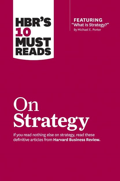 HBR's 10 Must Reads on Strategy (including featured article "What Is Strategy?" by Michael E. Porter), Harvard Business Review ; Michael E. Porter ; Renee A. Mauborgne ; W. Chan Kim - Paperback - 9781422157985