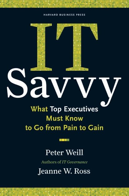 IT Savvy, Peter Weill ; Jeanne W. Ross - Gebonden - 9781422181010