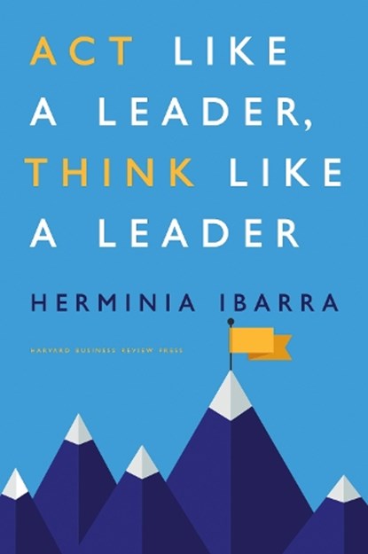 Act Like a Leader, Think Like a Leader, Herminia Ibarra - Gebonden Gebonden - 9781422184127