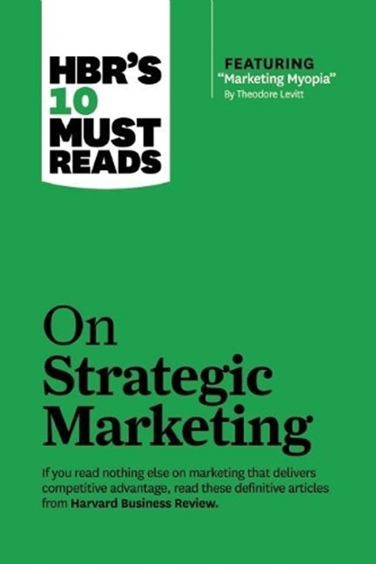 HBR's 10 Must Reads on Strategic Marketing (with featured article "Marketing Myopia," by Theodore Levitt), Harvard Business Review ; Clayton M. Christensen ; Theodore Levitt ; Fred Reichheld ; Philip Kotler - Paperback - 9781422189887