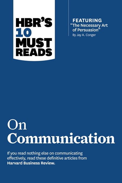 HBR's 10 Must Reads on Communication (with featured article "The Necessary Art of Persuasion," by Jay A. Conger), Harvard Business Review ; Robert B. Cialdini ; Nick Morgan ; Deborah Tannen - Ebook - 9781422191514