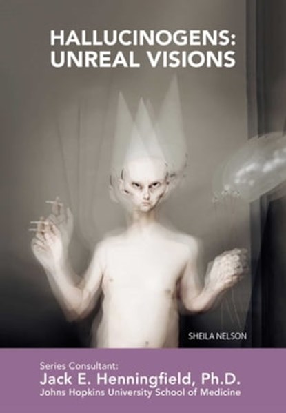 Hallucinogens: Unreal Visions, Sheila Nelson - Ebook - 9781422292969
