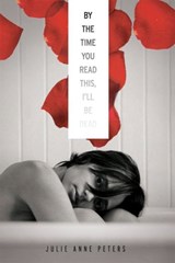 By The Time You Read This I'll Be Dead - Julie Anne Peters - 9781423130215