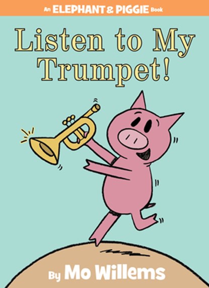 Listen to My Trumpet! (An Elephant and Piggie Book), Mo Willems - Gebonden - 9781423154044