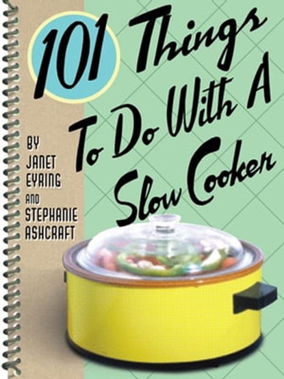 101 Things To Do With A Slow Cooker, Janet Eyring ; Stephanie Ashcraft - Ebook - 9781423608639