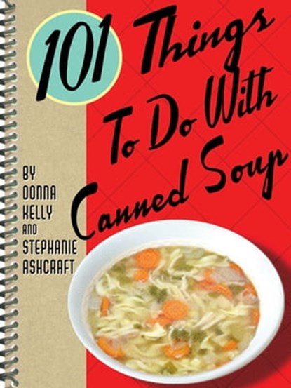 101 Things To Do With Canned Soup, Donna Kelly ; Stephanie Ashcraft - Ebook - 9781423608691