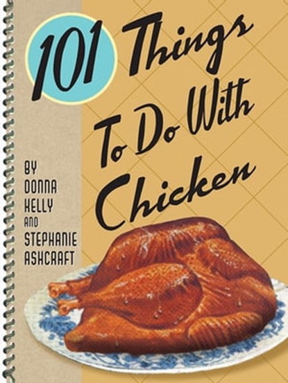 101 Things To Do With Chicken, Donna Kelly ; Stephanie Ashcraft - Ebook - 9781423608714