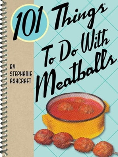 101 Things To Do With Meatballs, Stephanie Ashcraft - Ebook - 9781423613244