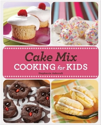 Cake Mix Cooking for Kids, Stephanie Ashcraft - Ebook - 9781423619185