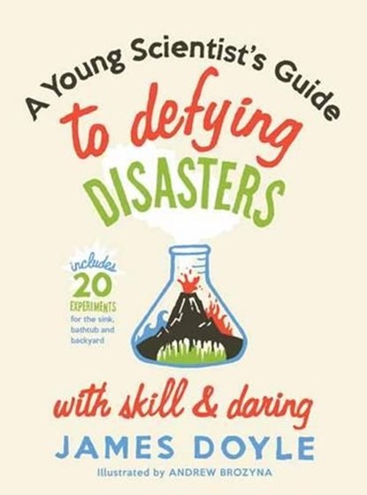 A Young Scientist's Guide to Defying Disasters with Skill & Daring: Includes 20 Experiments for the Sink, Bathtub and Backyard, James Doyle - Gebonden - 9781423624400