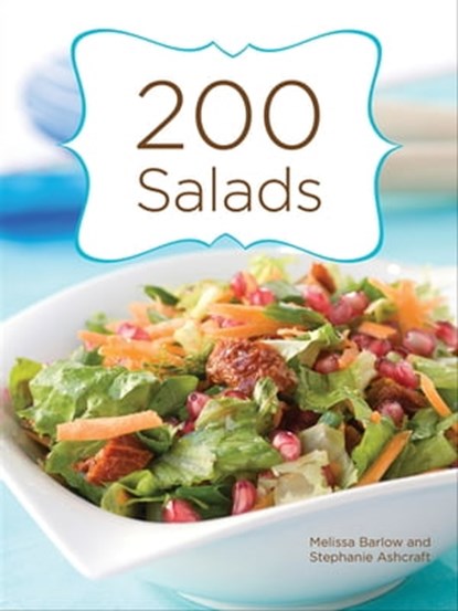 200 Salads, Melissa Barlow ; Stephanie Ashcraft - Ebook - 9781423624691