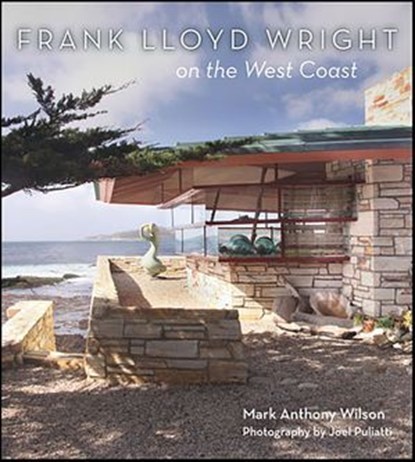 Frank Lloyd Wright on the West Coast, Mark Anthony Wilson ; Joel Puliatti - Ebook - 9781423634485