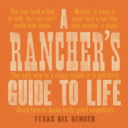 A Rancher's Guide to Life, Texas Bix Bender - Gebonden - 9781423651741