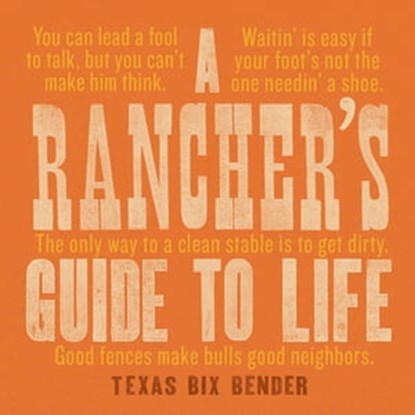 A Rancher's Guide to Life, Texas Bix Bender - Ebook - 9781423651758