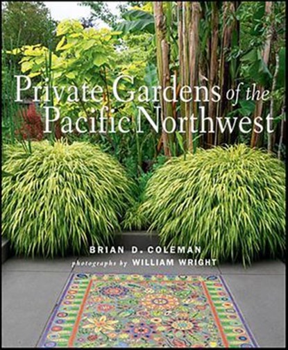 Private Gardens of the Pacific Northwest, Brian D. Coleman ; William Wright - Ebook - 9781423654988