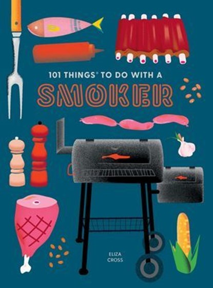 101 Things to Do With a Smoker, Eliza Cross - Ebook - 9781423662464