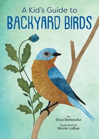 A Kid's Guide to Backyard Birds, Eliza Berkowitz - Ebook - 9781423662648