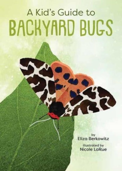 A Kid's Guide to Backyard Bugs, Eliza Berkowitz ; Nicole LaRue - Paperback - 9781423662655