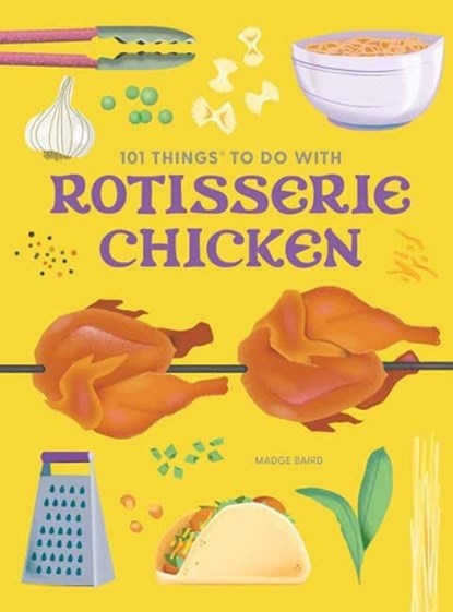 101 Things to Do With a Rotisserie Chicken, new edition, Madge Baird - Paperback - 9781423668398