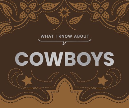 What I Know About Cowboys, Gibbs Smith - Gebonden - 9781423668602