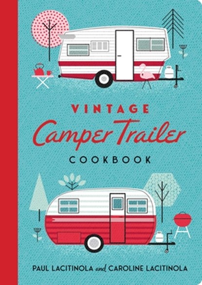 Vintage Camper Trailer Cookbook, Paul Lacitinola ; Carol Lacitnola - Gebonden - 9781423668848