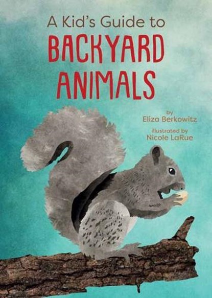 A Kid's Guide to Backyard Animals, Eliza Berkowitz ; Nicole LaRue - Paperback - 9781423668862