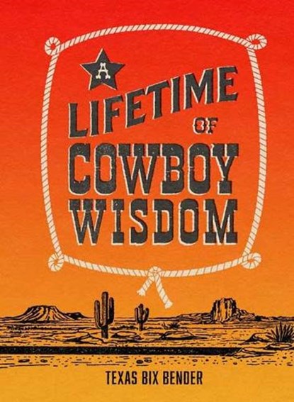 A Lifetime of Cowboy Wisdom, Texas Bix Bender - Gebonden - 9781423669944
