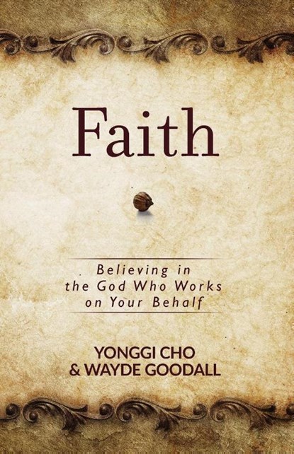 Faith: Believing in the God who Works on your Behalf, David Yonggi Cho ; Wayne Goodall - Paperback - 9781424554966