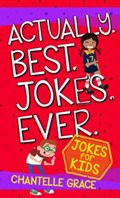Actually. Best. Jokes. Ever: Joke Book for Kids | Chantelle Grace | 
