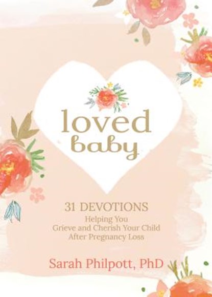 Loved Baby: Helping you Grieve and Cherish your Child After Pregnancy Loss, Sarah Philpott - Gebonden - 9781424555277