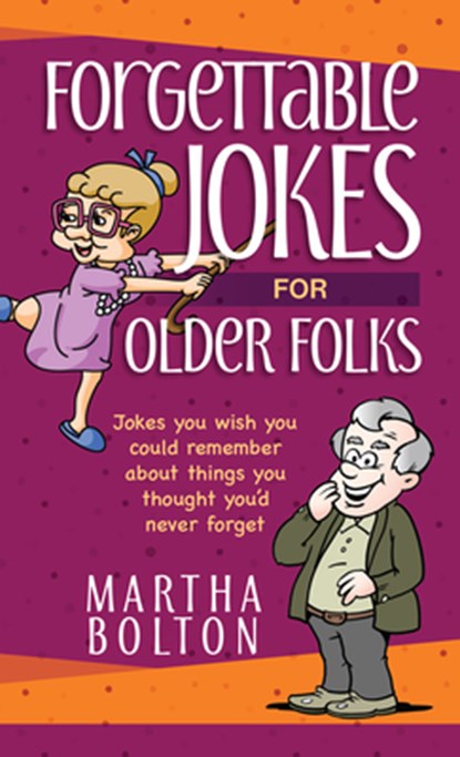 Forgettable Jokes for Older Folks: Jokes You Wish You Could Remember about Things You Thought You'd Never Forget, Martha Bolton - Paperback - 9781424557776