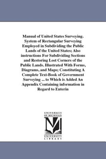 Manual of United States Surveying. System of Rectangular Surveying Employed in Subdividing the Public Lands of the United States; Also instructions For Subdividing Sections and Restoring Lost Corners of the Public Lands. Illustrated With Forms, Diagrams, a, J H Hawes - Paperback - 9781425519872
