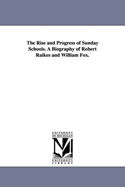 The Rise and Progress of Sunday Schools. A Biography of Robert Raikes and William Fox., John Carroll Power - Paperback - 9781425527815