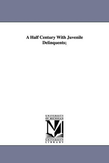 A Half Century With Juvenile Delinquents;, Bradford Kinney Peirce - Paperback - 9781425544089