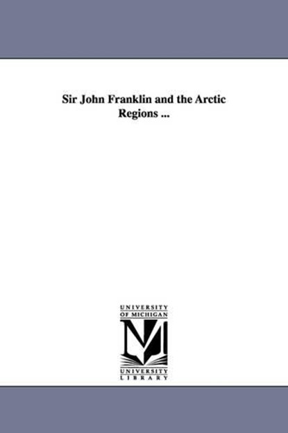 Sir John Franklin and the Arctic Regions ..., Peter Lund Simmonds - Paperback - 9781425546199
