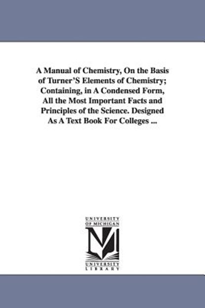 A Manual of Chemistry, On the Basis of Turner'S Elements of Chemistry; Containing, in A Condensed Form, All the Most Important Facts and Principles of the Science. Designed As A Text Book For Colleges ..., John (Emory University) Johnston - Paperback - 9781425558949