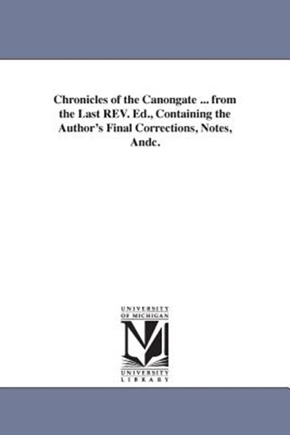 Chronicles of the Canongate ... from the Last REV. Ed., Containing the Author's Final Corrections, Notes, Andc., Sir Walter Scott - Paperback - 9781425561642