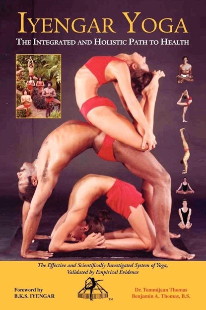 Iyengar Yoga the Integrated and Holistic Path to Health, Benjamin A Thomas B S ; Tommijean Thomas - Paperback - 9781425747862