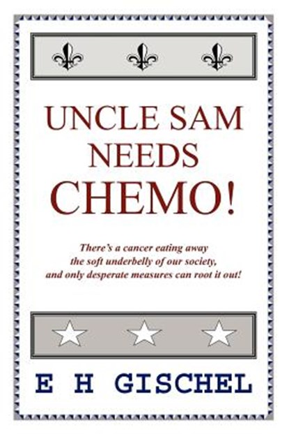 Uncle Sam Needs Chemo!, E H Gischel - Paperback - 9781425944377