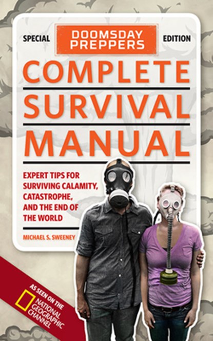 Doomsday Preppers Complete Survival Manual: Expert Tips for Surviving Calamity, Catastrophe, and the End of the World, Michael Sweeney - Paperback - 9781426211225