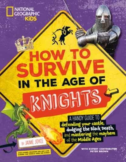 How to Survive in the Age of Knights: A Handy Guide to Defending Your Castle, Dodging the Black Death, and Mastering the Mayhem of the Middle Ages!, Jaime Joyce - Paperback - 9781426376177