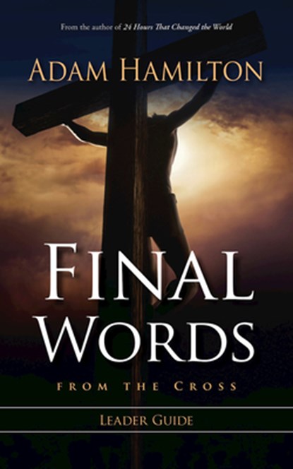Final Words From The Cross Leader's Guide, Adam Hamilton - Paperback - 9781426746840
