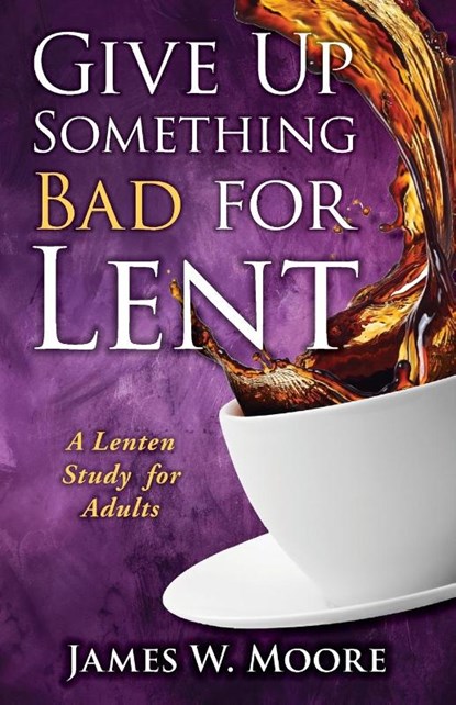 Give Up Something Bad For Lent, James W. Moore - Paperback - 9781426753695